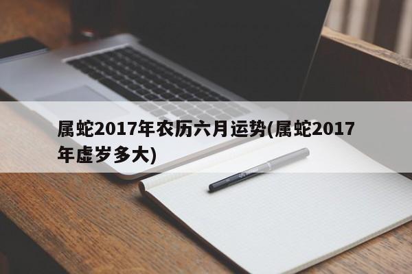 属蛇2017年农历六月运势(属蛇2017年虚岁多大)